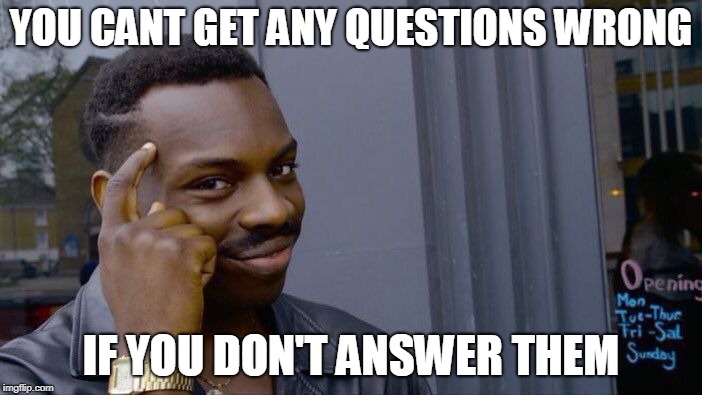 Roll Safe Think About It Meme | YOU CANT GET ANY QUESTIONS WRONG; IF YOU DON'T ANSWER THEM | image tagged in memes,roll safe think about it | made w/ Imgflip meme maker