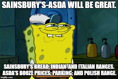 Don't You Squidward Meme | SAINSBURY'S-ASDA WILL BE GREAT. SAINSBURY'S BREAD; INDIAN  AND ITALIAN RANGES. ASDA'S BOOZE PRICES; PARKING; AND POLISH RANGE. | image tagged in memes,dont you squidward | made w/ Imgflip meme maker