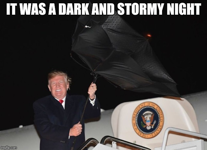 All we are is Donald in the wind | IT WAS A DARK AND STORMY NIGHT | image tagged in all we are is donald in the wind,memes,funny memes,donald trump,stormy daniels | made w/ Imgflip meme maker