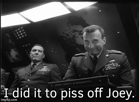 I did it to piss off Joey. | made w/ Imgflip meme maker