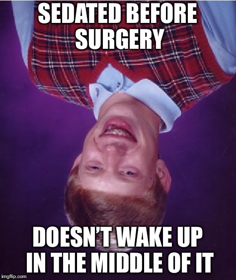 Bad Luck Brian Meme | SEDATED BEFORE SURGERY DOESN’T WAKE UP IN THE MIDDLE OF IT | image tagged in memes,bad luck brian | made w/ Imgflip meme maker