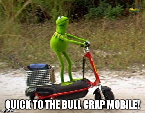 Kermit scooter | QUICK TO THE BULL CRAP MOBILE! | image tagged in kermit scooter | made w/ Imgflip meme maker