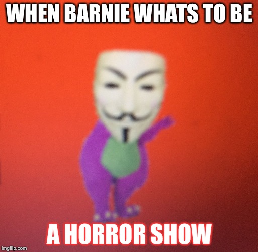 The figure is a way  | WHEN BARNIE WHATS TO BE; A HORROR SHOW | image tagged in the figure is a way | made w/ Imgflip meme maker