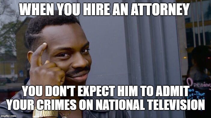 Roll Safe Think About It Meme | WHEN YOU HIRE AN ATTORNEY; YOU DON'T EXPECT HIM TO ADMIT YOUR CRIMES ON NATIONAL TELEVISION | image tagged in memes,roll safe think about it | made w/ Imgflip meme maker