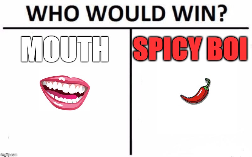 Who Would Win? Meme | MOUTH; SPICY BOI | image tagged in memes,who would win | made w/ Imgflip meme maker