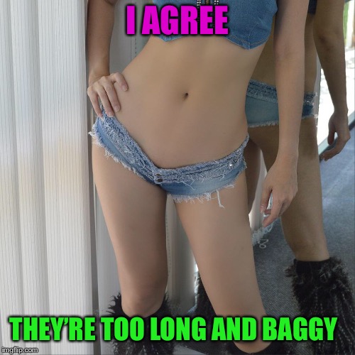 I AGREE THEY’RE TOO LONG AND BAGGY | made w/ Imgflip meme maker