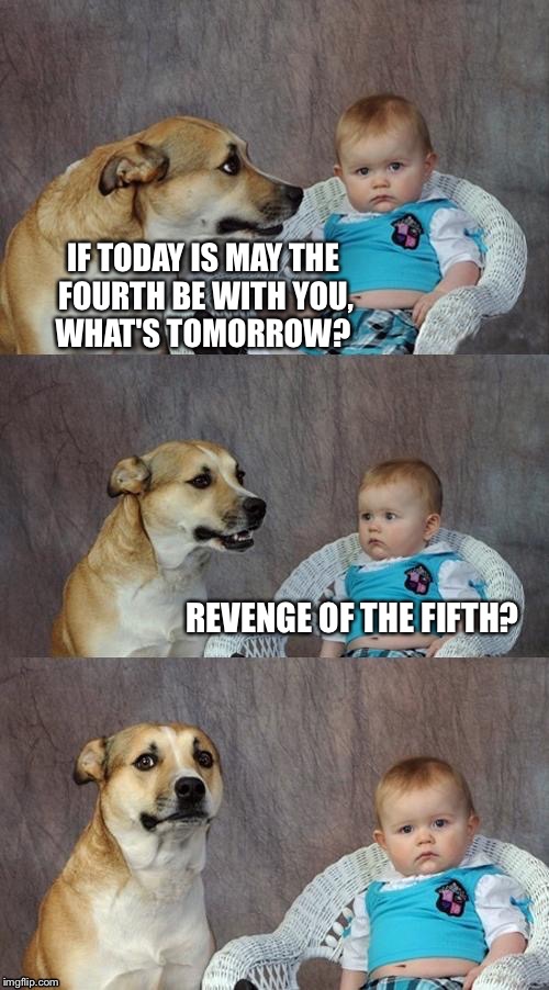 IF TODAY IS MAY THE FOURTH BE WITH YOU, WHAT'S TOMORROW? REVENGE OF THE FIFTH? | made w/ Imgflip meme maker