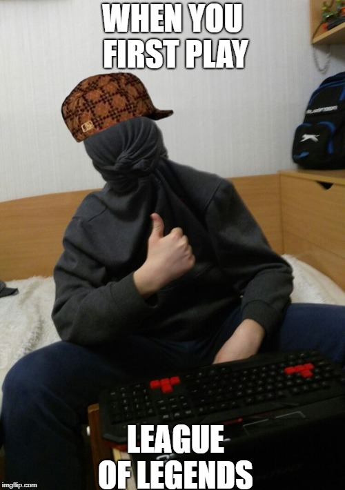 WHEN YOU FIRST PLAY; LEAGUE OF LEGENDS | image tagged in first time lol,scumbag | made w/ Imgflip meme maker