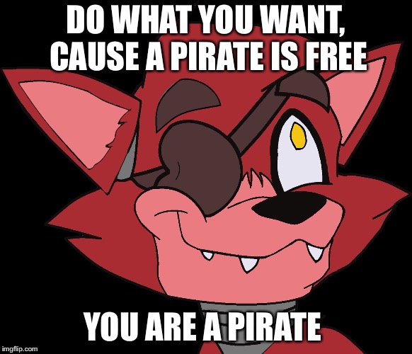 DO WHAT YOU WANT, CAUSE A PIRATE IS FREE YOU ARE A PIRATE | made w/ Imgflip meme maker