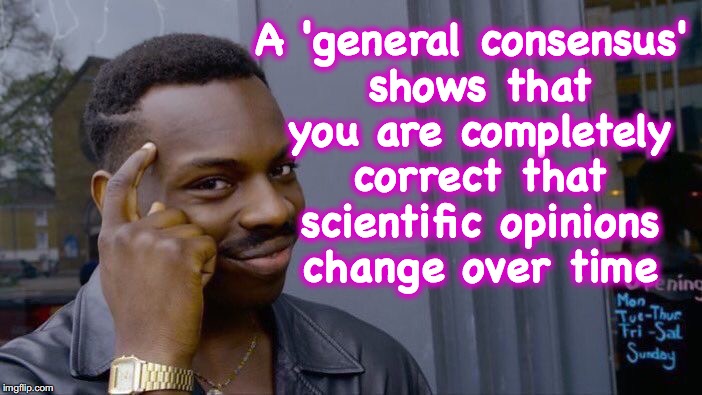 Roll Safe Think About It Meme | A 'general consensus' shows that you are completely correct that scientific opinions change over time | image tagged in memes,roll safe think about it | made w/ Imgflip meme maker