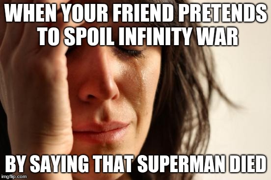 Those Non-Marvel Fans | WHEN YOUR FRIEND PRETENDS TO SPOIL INFINITY WAR; BY SAYING THAT SUPERMAN DIED | image tagged in memes,first world problems | made w/ Imgflip meme maker