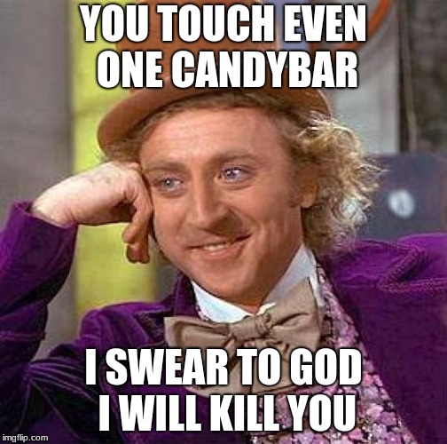 Creepy Condescending Wonka | YOU TOUCH EVEN ONE CANDYBAR; I SWEAR TO GOD I WILL KILL YOU | image tagged in memes,creepy condescending wonka | made w/ Imgflip meme maker