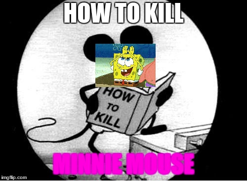 How to Kill with Mickey Mouse | HOW TO KILL; MINNIE MOUSE | image tagged in how to kill with mickey mouse | made w/ Imgflip meme maker