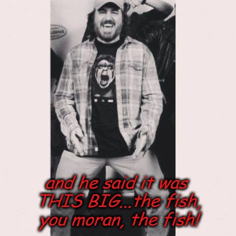 Brian, you moran | and he said it was THIS BIG...the fish, you moran, the fish! | image tagged in impracticaljokers | made w/ Imgflip meme maker