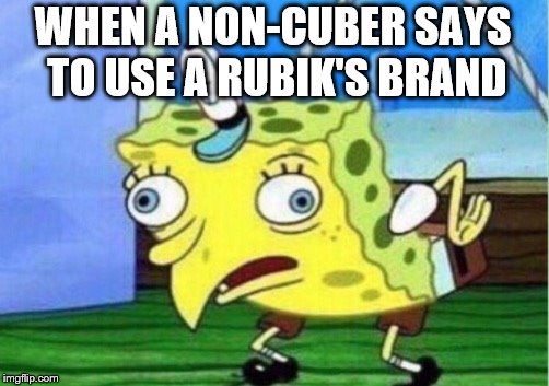 Mocking Spongebob | WHEN A NON-CUBER SAYS TO USE A RUBIK'S BRAND | image tagged in memes,mocking spongebob | made w/ Imgflip meme maker