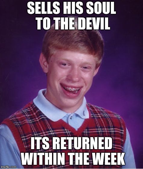 Soulful Dude | SELLS HIS SOUL TO THE DEVIL; ITS RETURNED WITHIN THE WEEK | image tagged in memes,bad luck brian | made w/ Imgflip meme maker