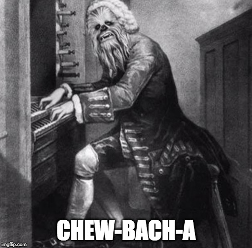 May the 4th be with you. | CHEW-BACH-A | image tagged in may the 4th,may the force be with you,chewbacca,bach,star wars | made w/ Imgflip meme maker