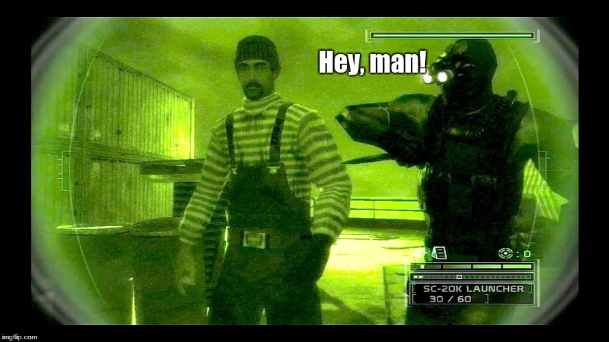 Sam & Friends. | Hey, man! | image tagged in splinter cell chaos theory,friends | made w/ Imgflip meme maker