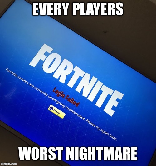 Fortnite server down | EVERY PLAYERS; WORST NIGHTMARE | image tagged in fortnite server down | made w/ Imgflip meme maker