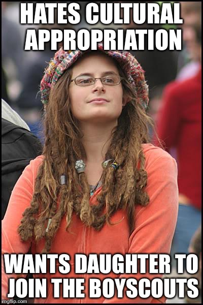 College Liberal | HATES CULTURAL APPROPRIATION; WANTS DAUGHTER TO JOIN THE BOYSCOUTS | image tagged in memes,college liberal | made w/ Imgflip meme maker
