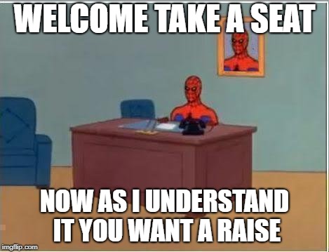 Spiderman Computer Desk Meme | WELCOME TAKE A SEAT; NOW AS I UNDERSTAND IT YOU WANT A RAISE | image tagged in memes,spiderman computer desk,spiderman | made w/ Imgflip meme maker