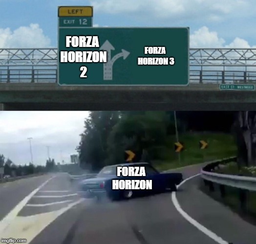 which is which? | FORZA HORIZON 2; FORZA HORIZON 3; FORZA HORIZON | image tagged in memes,left exit 12 off ramp | made w/ Imgflip meme maker