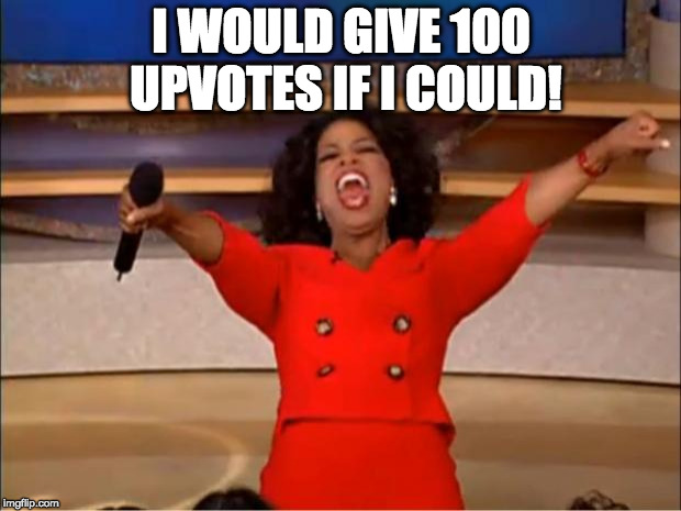 Oprah You Get A Meme | I WOULD GIVE 100 UPVOTES IF I COULD! | image tagged in memes,oprah you get a | made w/ Imgflip meme maker