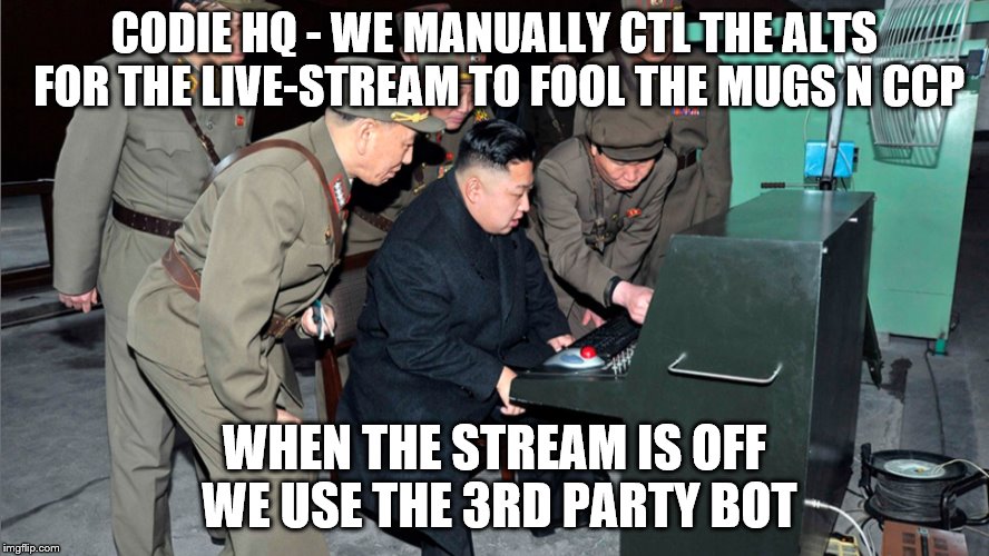 North Korea | CODIE HQ - WE MANUALLY CTL THE ALTS FOR THE LIVE-STREAM TO FOOL THE MUGS N CCP; WHEN THE STREAM IS OFF WE USE THE 3RD PARTY BOT | image tagged in north korea | made w/ Imgflip meme maker