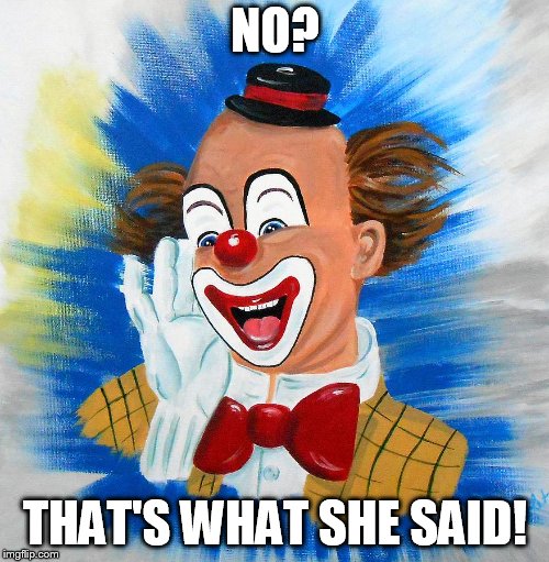 NO? THAT'S WHAT SHE SAID! | made w/ Imgflip meme maker