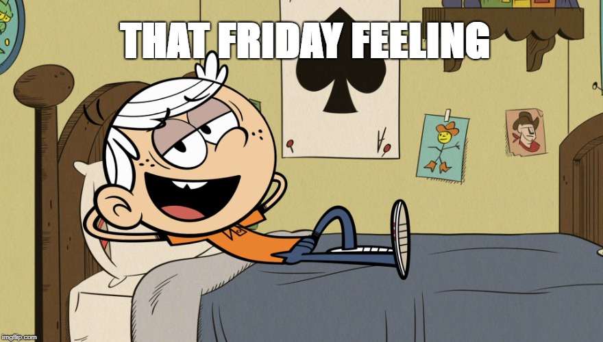 Hello Weekend | THAT FRIDAY FEELING | image tagged in nickelodeon,the loud house,friday,feeling,chillin,bed | made w/ Imgflip meme maker