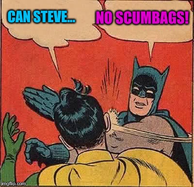 Batman Slapping Robin Meme | CAN STEVE... NO SCUMBAGS! | image tagged in memes,batman slapping robin | made w/ Imgflip meme maker
