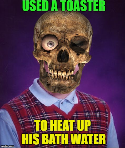 Electric hot tub? | USED A TOASTER; TO HEAT UP HIS BATH WATER | image tagged in bad luck brian,toaster,memes,funny | made w/ Imgflip meme maker