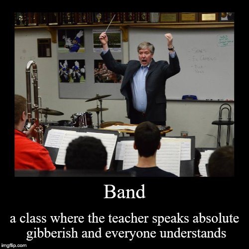 Band | a class where the teacher speaks absolute gibberish and everyone understands | image tagged in funny,demotivationals | made w/ Imgflip demotivational maker