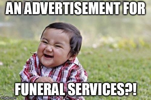 Evil Toddler Meme | AN ADVERTISEMENT FOR FUNERAL SERVICES?! | image tagged in memes,evil toddler | made w/ Imgflip meme maker