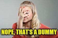 NOPE, THAT'S A DUMMY | made w/ Imgflip meme maker
