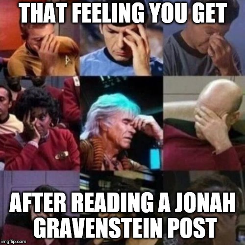 star trek face palm | THAT FEELING YOU GET; AFTER READING A JONAH GRAVENSTEIN POST | image tagged in star trek face palm | made w/ Imgflip meme maker