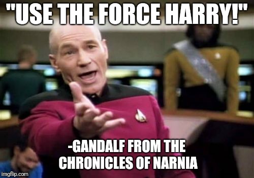Picard Wtf | "USE THE FORCE HARRY!"; -GANDALF FROM THE CHRONICLES OF NARNIA | image tagged in memes,picard wtf | made w/ Imgflip meme maker