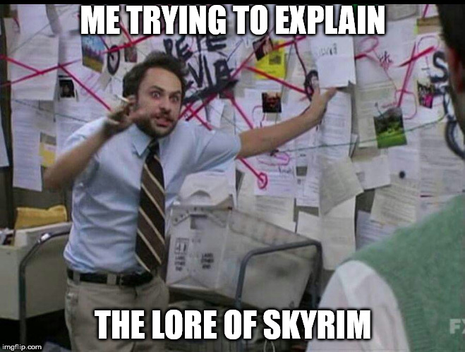 Trying to explain | ME TRYING TO EXPLAIN; THE LORE OF SKYRIM | image tagged in trying to explain | made w/ Imgflip meme maker
