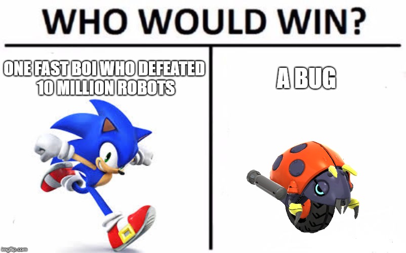 Who Would Win? Meme | ONE FAST BOI WHO DEFEATED 10 MILLION ROBOTS; A BUG | image tagged in memes,who would win | made w/ Imgflip meme maker