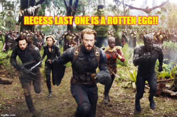 avenger infinity | RECESS LAST ONE IS A ROTTEN EGG!! | image tagged in avenger infinity | made w/ Imgflip meme maker