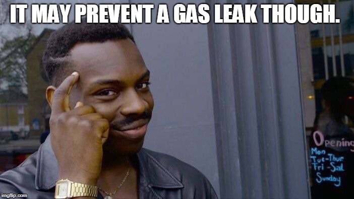 Roll Safe Think About It Meme | IT MAY PREVENT A GAS LEAK THOUGH. | image tagged in memes,roll safe think about it | made w/ Imgflip meme maker