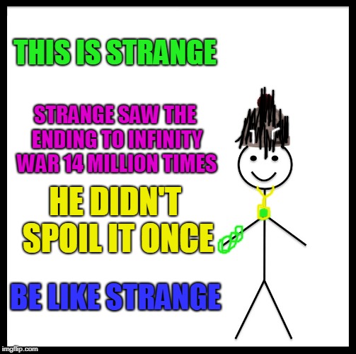 Gosh, I Draw Well, Don't I? *-* | THIS IS STRANGE; STRANGE SAW THE ENDING TO INFINITY WAR 14 MILLION TIMES; HE DIDN'T SPOIL IT ONCE; BE LIKE STRANGE | image tagged in memes,be like bill | made w/ Imgflip meme maker
