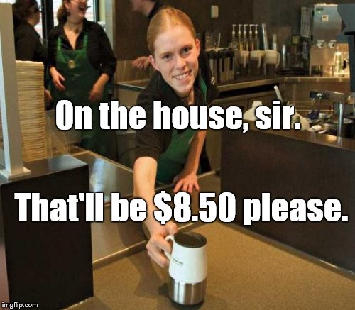 0n the house, sir. That'll be $8.50 please. | made w/ Imgflip meme maker