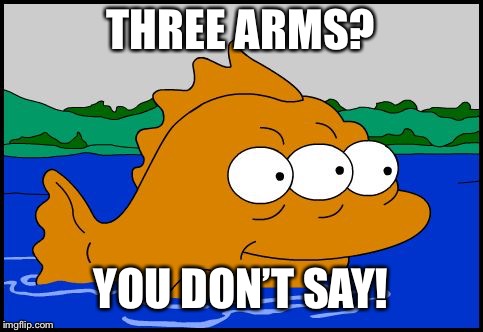 THREE ARMS? YOU DON’T SAY! | made w/ Imgflip meme maker