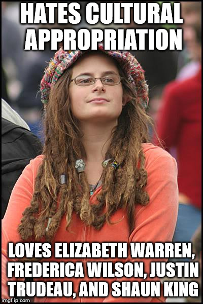 College Liberal Meme | HATES CULTURAL APPROPRIATION; LOVES ELIZABETH WARREN, FREDERICA WILSON, JUSTIN TRUDEAU, AND SHAUN KING | image tagged in memes,college liberal | made w/ Imgflip meme maker