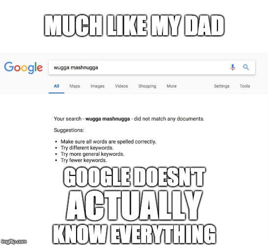I actually found the edge of the known universe |  MUCH LIKE MY DAD; GOOGLE DOESN'T; ACTUALLY; KNOW EVERYTHING | image tagged in limits of google,know everything,wtf | made w/ Imgflip meme maker