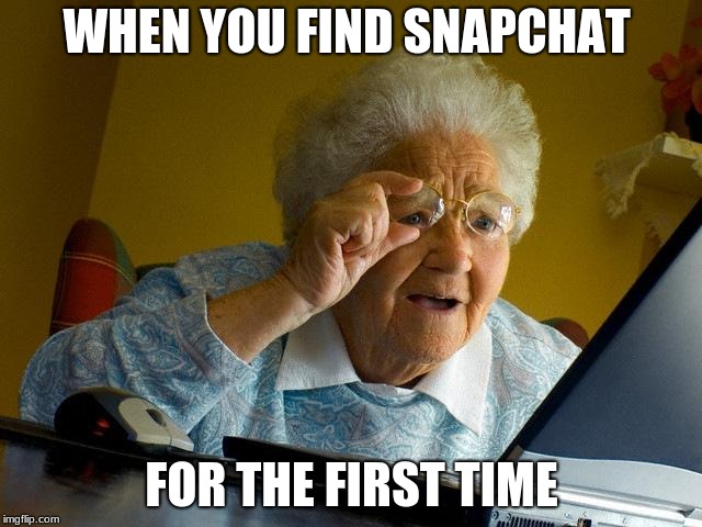 Grandma Finds The Internet Meme | WHEN YOU FIND SNAPCHAT; FOR THE FIRST TIME | image tagged in memes,grandma finds the internet | made w/ Imgflip meme maker
