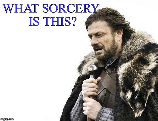 Brace Yourselves X is Coming Meme | WHAT SORCERY IS THIS? | image tagged in memes,brace yourselves x is coming | made w/ Imgflip meme maker