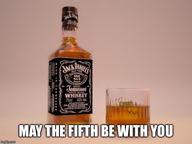 5th | MAY THE FIFTH BE WITH YOU | image tagged in jack daniels,fifth of liquor,liquor | made w/ Imgflip meme maker