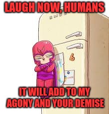 Mini-Magneto | LAUGH NOW, HUMANS; IT WILL ADD TO MY AGONY AND YOUR DEMISE | image tagged in funny,memes,dank,magneto,xmen,refrigerator | made w/ Imgflip meme maker